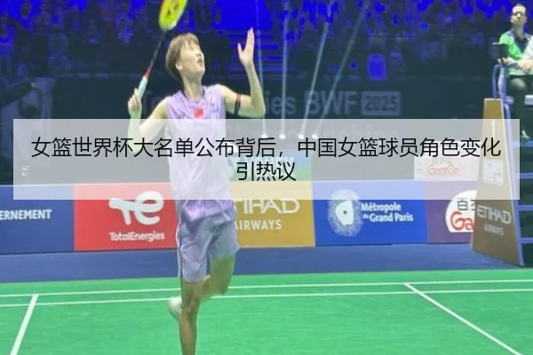 女篮世界杯大名单公布背后，中国女篮球员角色变化引热议
